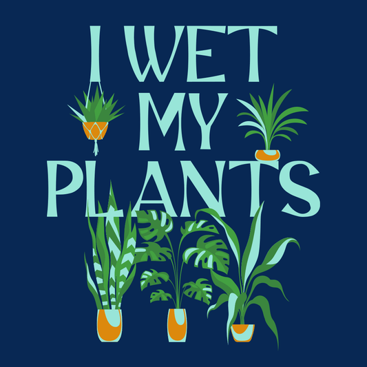 I Wet My Plants