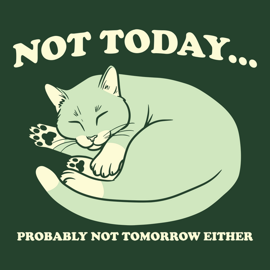 Not Today Probably Not Tomorrow Either