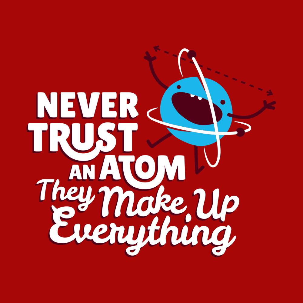 Never Trust An Atom, They Make Up Everything