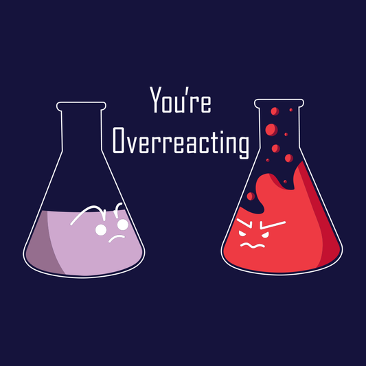You're Overreacting