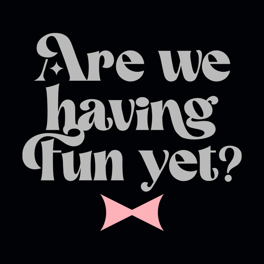 Are We Having Fun Yet?