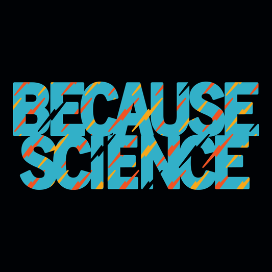 Because Science