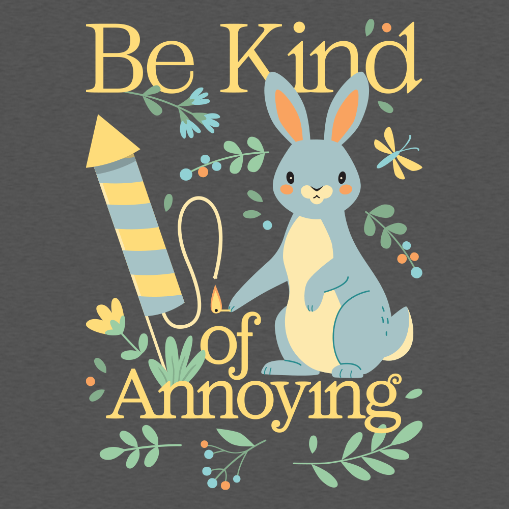Be Kind Of Annoying