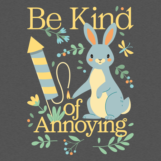 Be Kind Of Annoying