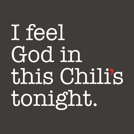 I Feel God In This Chili's Tonight