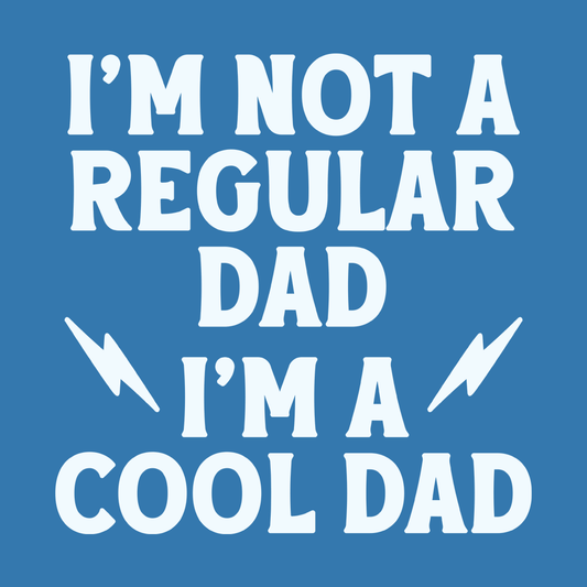 I'm Not A Regular Dad I'm A Cool Dad