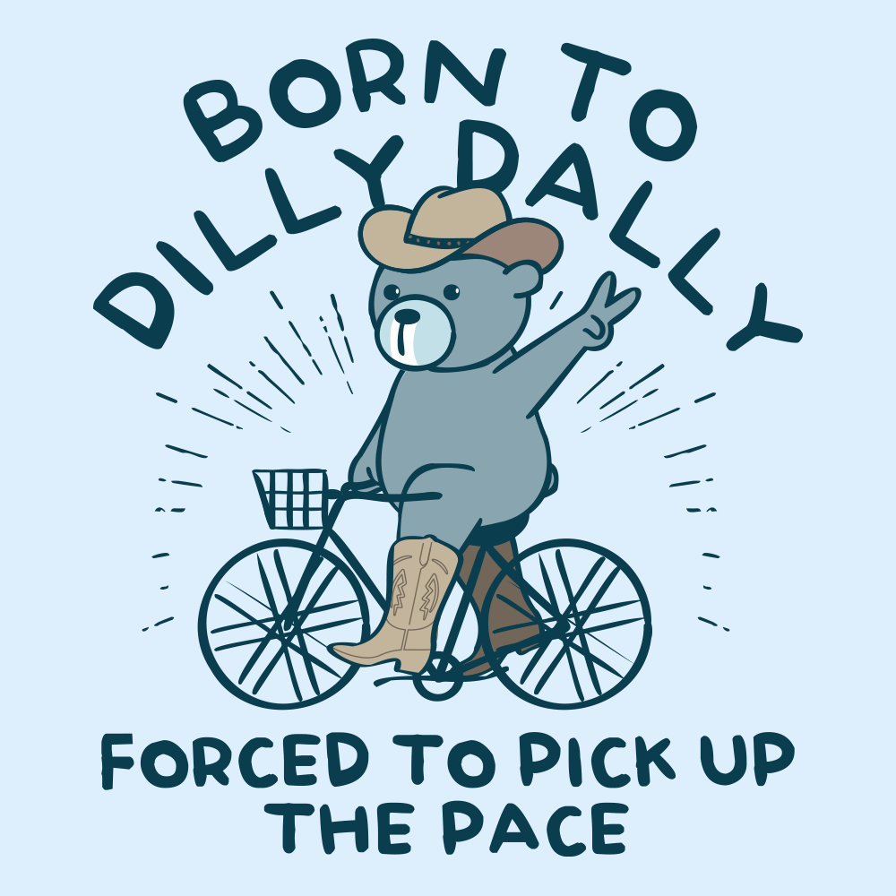 Born To Dilly Dally Forced To Pick Up The Pace