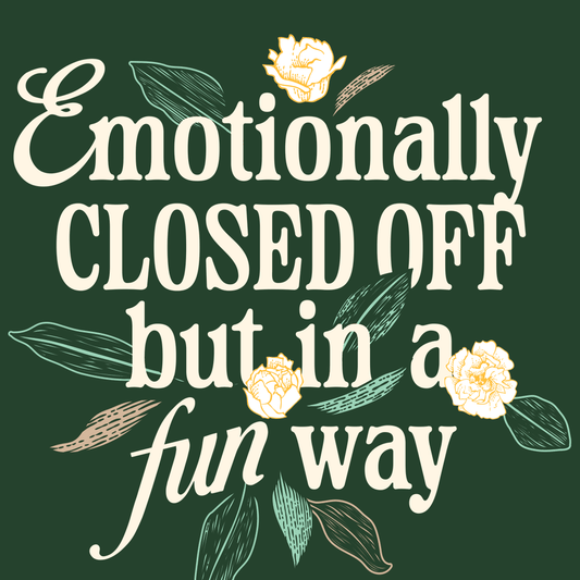 Emotionally Closed Off But In A Fun Way