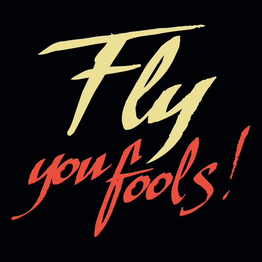 Fly You Fools!