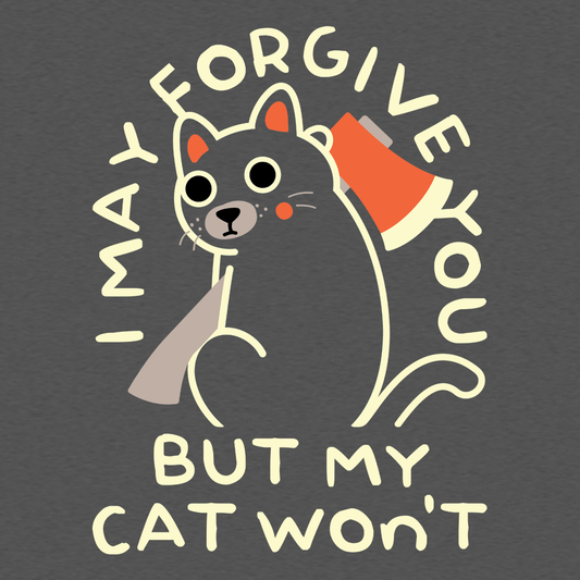 I May Forgive You But My Cat Won't