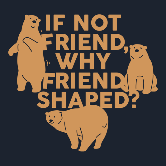 If Not Friend, Why Friend Shaped?