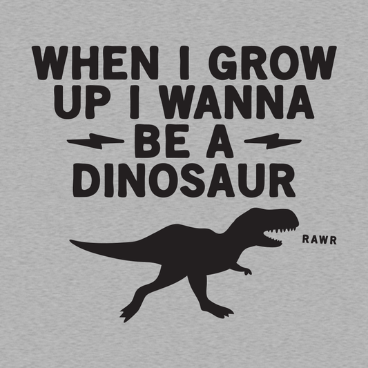 When I Grow Up I Wanna Be A Dinosaur