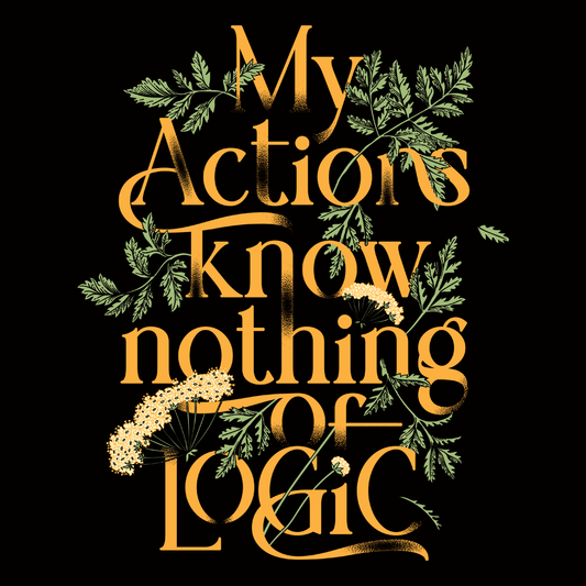 My Actions Know Nothing Of Logic