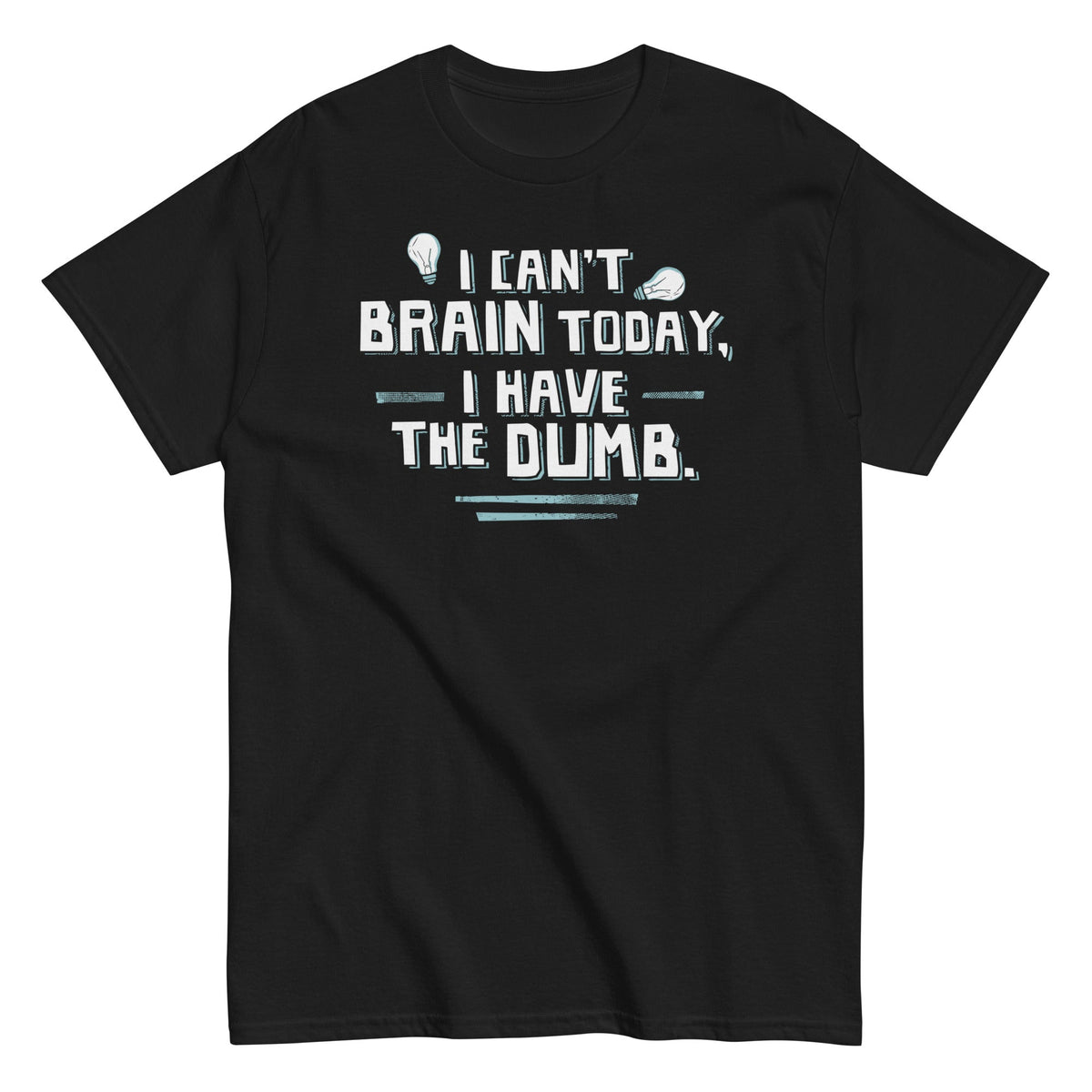 I Can't Brain Today, I Have The Dumb. - T-shirt herr