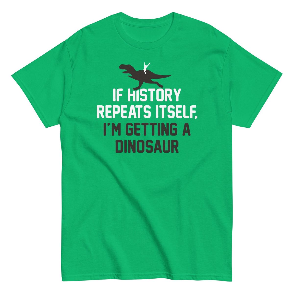 If History Repeats Itself, I'm Getting A Dinosaur - T-shirt de homem