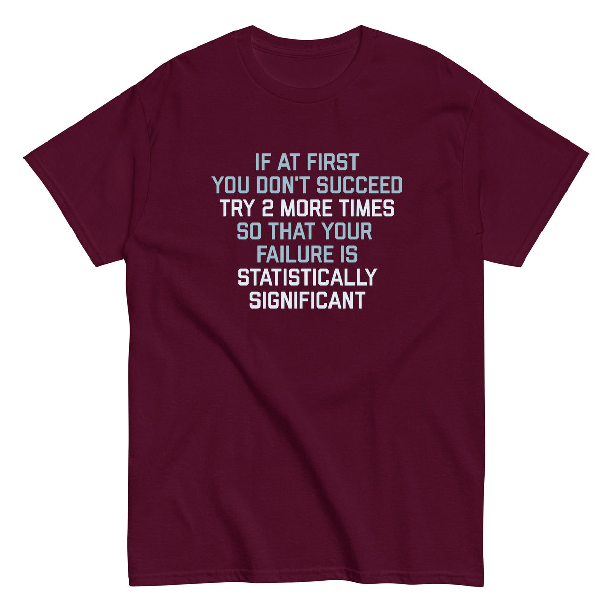 Try 2 More Times So That Your Failure Is Statistically Significant - T-shirt herr