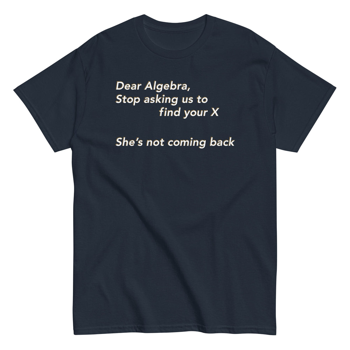 Dear Algebra, Stop Asking Us To Find Your X - T-shirt de homem