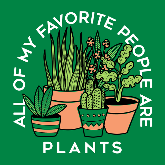 All Of My Favorite People Are Plants