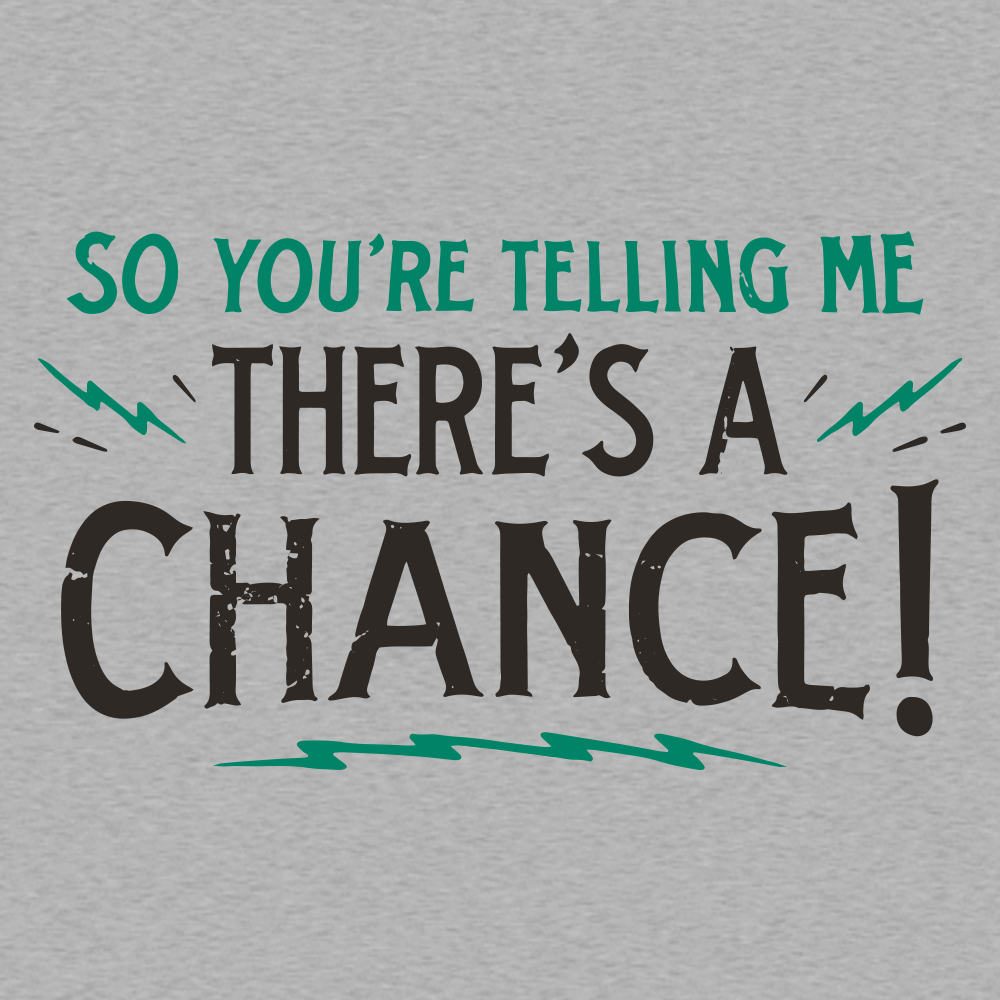 So You're Telling Me There's A Chance