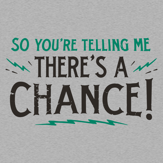 So You're Telling Me There's A Chance