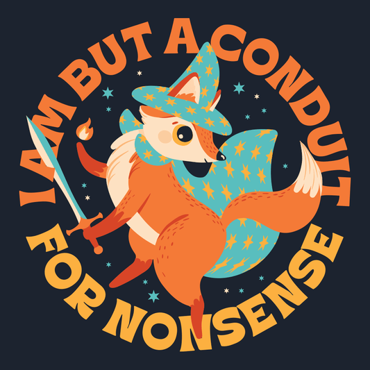I Am But A Conduit For Nonsense