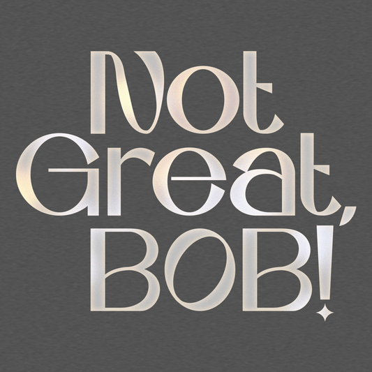 Not Great, Bob!