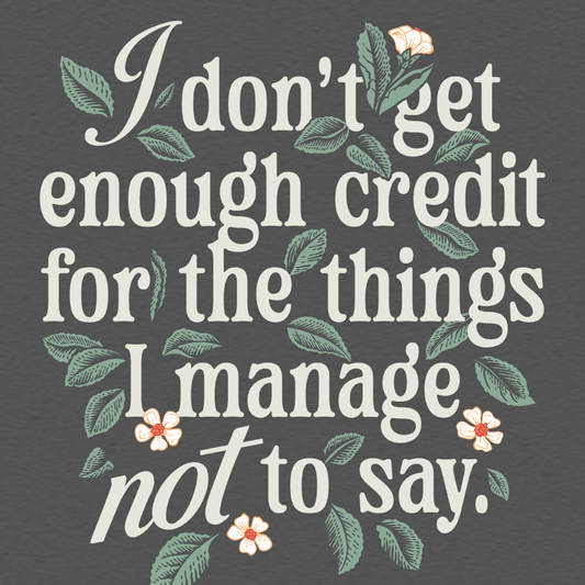 I Don't Get Enough Credit For The Things I Manage Not To Say