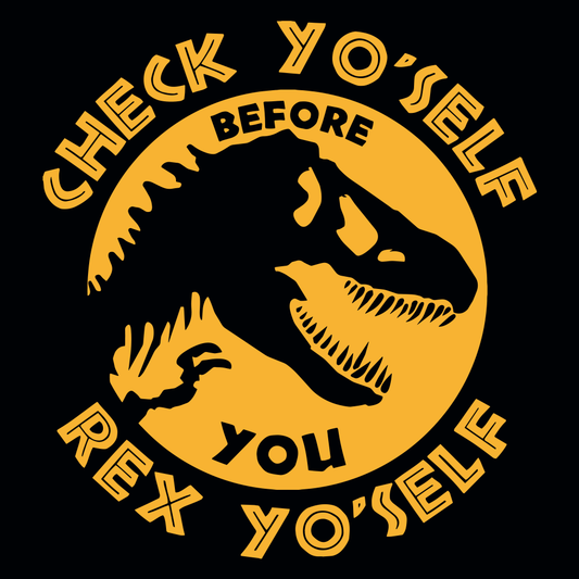 Check Yo'Self Before You Rex Yo'Self
