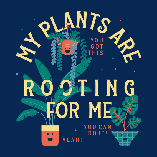 My Plants Are Rooting For Me