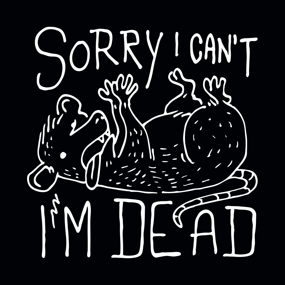 Sorry I Can't I'm Dead