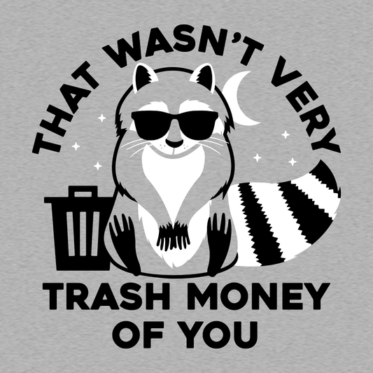 That Wasn't Very Trash Money Of You
