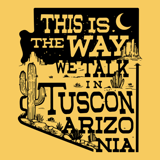 This Is The Way We Talk In Tuscon Arizonia