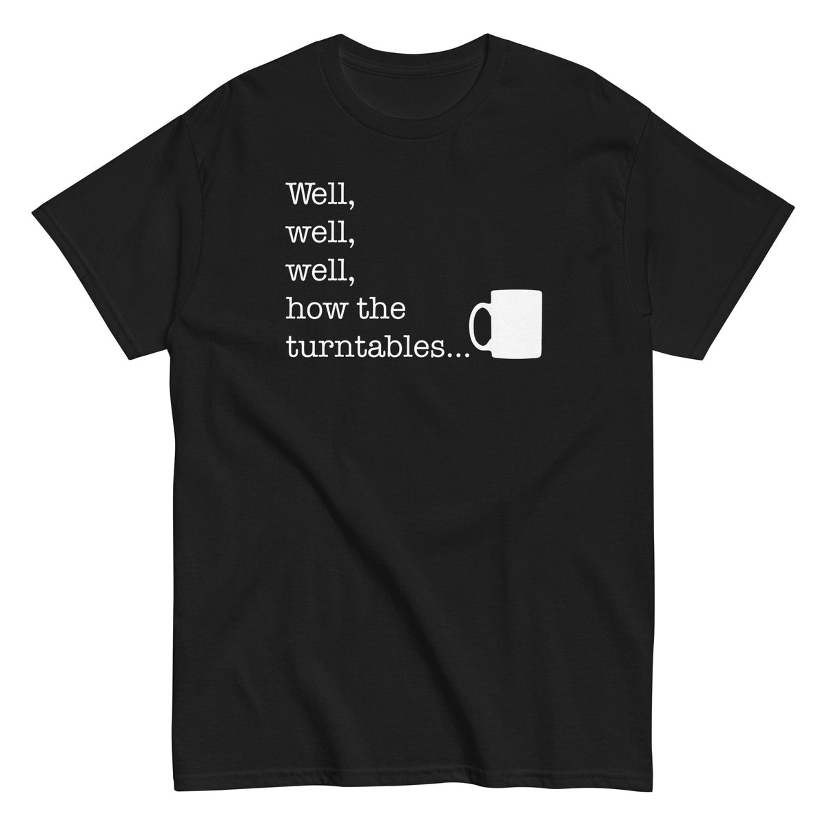 Well, Well, Well, How The Turntables - T-shirt herr