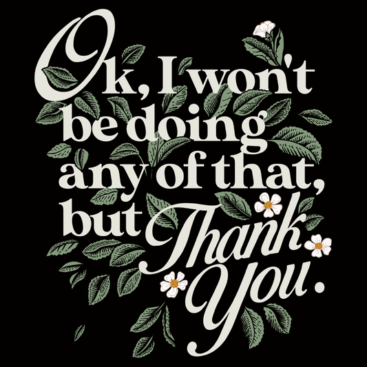 Ok, I Won't Be Doing Any Of That, But Thank You