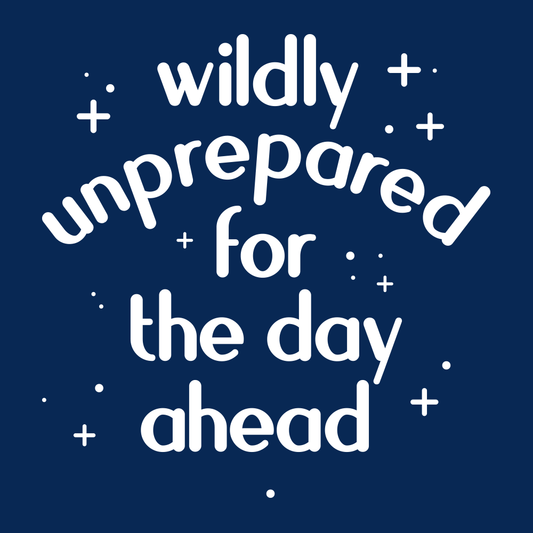 Wildly Unprepared For The Day Ahead